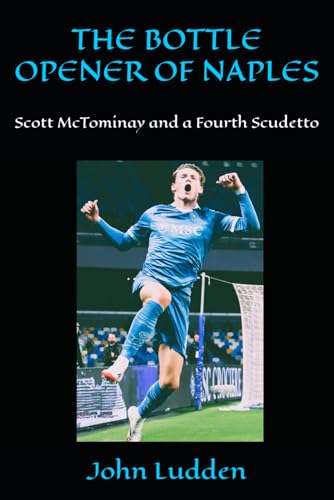 The Bottle Opener Of Naples: Scott Mctominay And A Fourth Scudetto