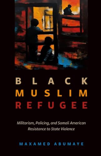 Black Muslim Refugee: Militarism, Policing, And Somali American Resistance To State Violence: 9