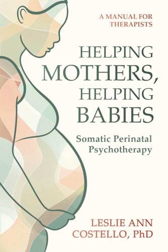Helping Mothers, Helping Babies: Somatic Perinatal Psychotherapy