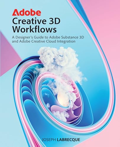 Adobe Creative 3D Workflows: A Designer'S Guide To Adobe Substance 3D And Adobe Creative Cloud Integration