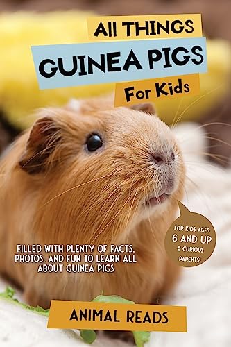 All Things Guinea Pigs For Kids: Filled With Plenty Of Facts, Photos, And Fun To Learn All About Guinea Pigs