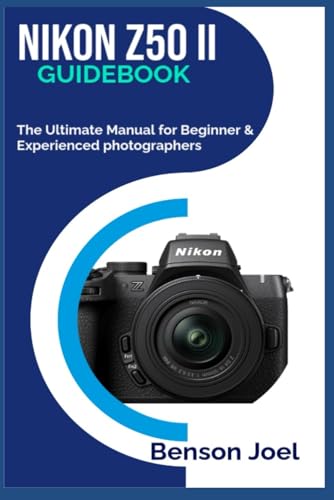 Nikon Z50 Ii Guidebook: The Ultimate Manual For Beginner & Experienced Photographers