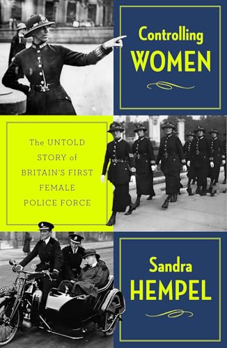 Controlling Women: The Untold Story Of Britain'S First Female Police Force