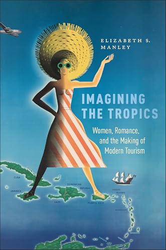 Imagining The Tropics: Women, Romance, And The Making Of Modern Tourism (Critical Caribbean Studies)