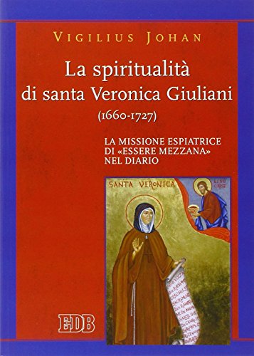 La Spiritualità Di Santa Veronica Giuliani (1660-1727). La Missione Espiatrice Di «Essere Mezzana» Nel Diario