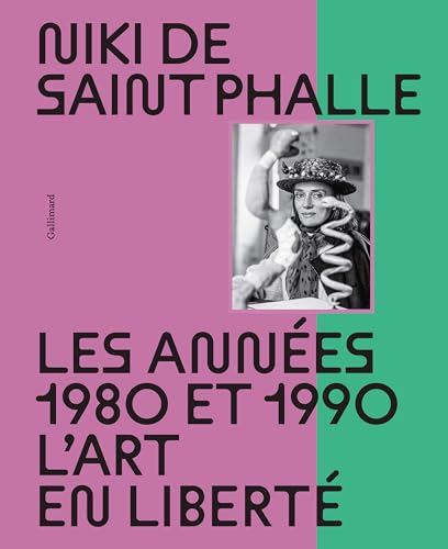 Niki De Saint Phalle: Les Années 1980 Et 1990. L'Art En Liberté