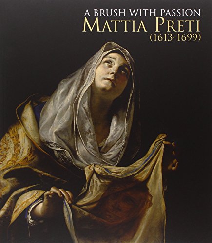 A Brush With Passion. Mattia Preti (1613-1699) Painting From North American Collections In Honor Of The 400Th Anniversary Of His Birth. Ediz. Illustra