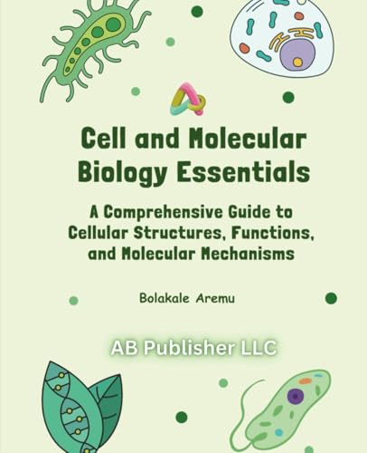 Cell And Molecular Biology Essentials: A Comprehensive Guide To Cellular Structures, Functions, And Molecular Mechanisms