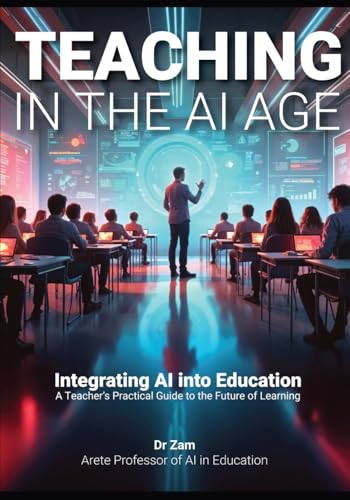 Teaching In The Ai Age: Integrating Ai Into Education – A Teacher’S Practical Guide To The Future Of Learning