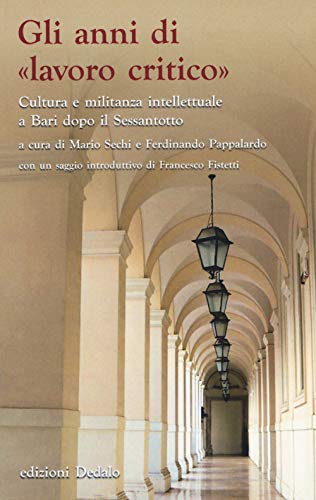 Gli Anni Di «Lavoro Critico». Cultura E Militanza Intellettuale A Bari Dopo Il Sessantotto