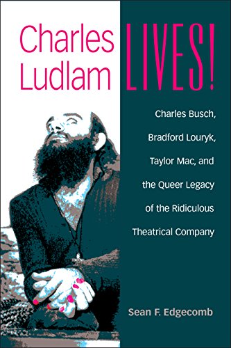 Charles Ludlam Lives!: Charles Busch, Bradford Louryk, Taylor Mac, And The Queer Legacy Of The Ridiculous Theatrical Company