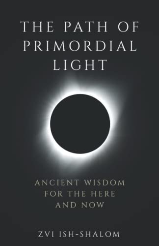 The Path Of Primordial Light: Ancient Wisdom For The Here And Now