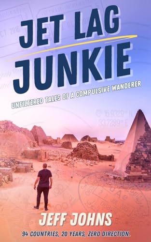 Jet Lag Junkie: Unfiltered Tales Of A Compulsive Wanderer (Adventure Travel Memoir)