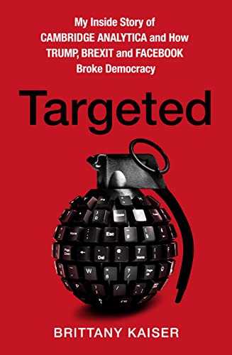 Targeted: My Inside Story Of Cambridge Analytica And How Trump, Brexit And Facebook Broke Democracy