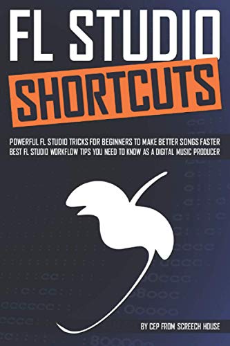 Fl Studio Shortcuts: Powerful Fl Studio Tricks For Beginners To Make Better Songs Faster (Best Fl Studio Workflow Tips You Need To Know As A Digital M