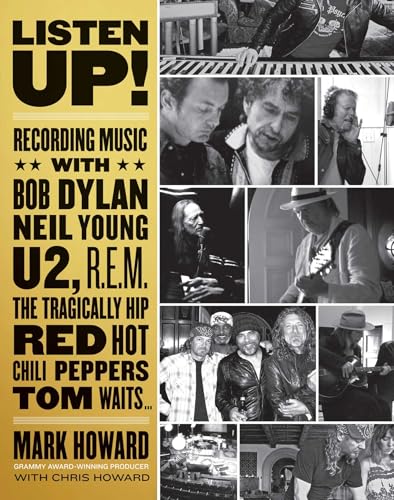 Listen Up!: Recording Music With Bob Dylan, Neil Young, U2, R.E.M., The Tragically Hip, Red Hot Chili Peppers, Tom Waits...