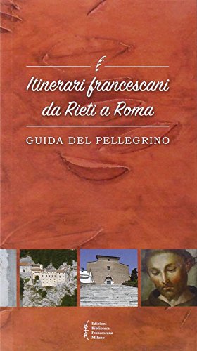 Itinerari Francescani Da Rieti A Roma. Guida Del Pellegrino