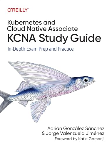 Kubernetes And Cloud Native Associate Kcna Guide: In Depth Exam Prep And Practice