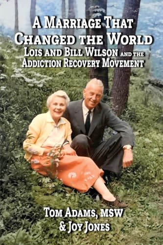 A Marriage That Changed The World: Lois And Bill Wilson And The Addiction Recovery Movement: Lois And Bill Wilson And The Addcition Recovery Movement
