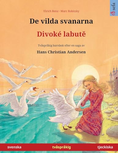 De Vilda Svanarna – Divoké Labutě (Svenska – Tjeckiska): Tvåspråkig Barnbok Efter En Saga Av Hans Christian Andersen: Tvåspråkig Barnbok Efter En Saga