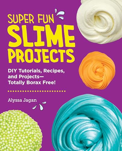 Super Fun Slime Projects: Diy Tutorials, Recipes, And Projects―Totally Borax Free!