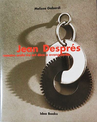 Jean Després. Maestro Orafo Tra Art Déco E Avanguardie. Ediz. Illustrata: Maestro Orafo Tra Art Deco E Avanguardie