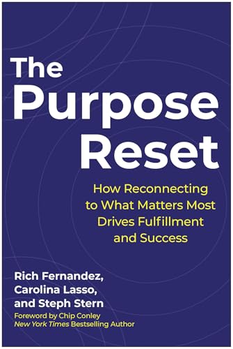 The Purpose Reset: How Reconnecting To What Matters Most Drives Fulfillment And Success