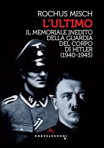L'Ultimo. Il Memoriale Inedito Della Guardia Del Corpo Di Hitler (1940-1945)