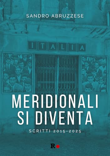 Meridionali Si Diventa. Scritti 2015-2025