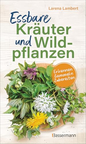 Essbare Kräuter Und Wildpflanzen: Erkennen, Sammeln, Zubereiten