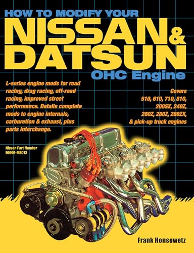How To Modify Your Nissan And Datsun Ohc Engine: Covers 510, 610, 710, 810, 200Sx, 240Z, 260Z, 280Z, 280Zx, And Pick-Up Truck Engines