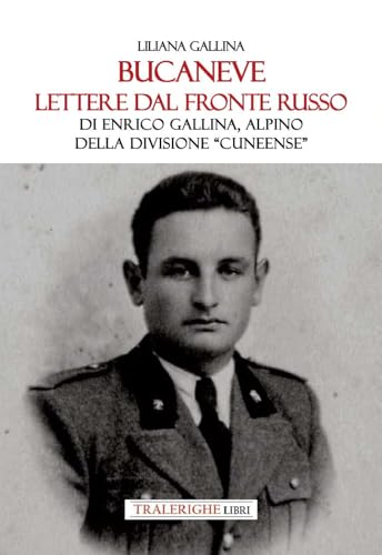 Bucaneve. Lettere Dal Fronte Russo Di Enrico Gallina, Alpino Della Divisione «Cuneense»