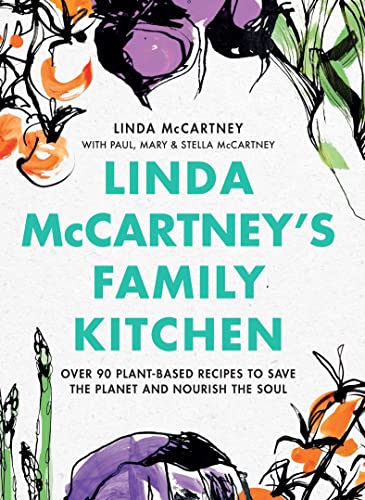 Linda Mccartney'S Family Kitchen: Over 90 Plant-Based Recipes To Save The Planet And Nourish The Soul
