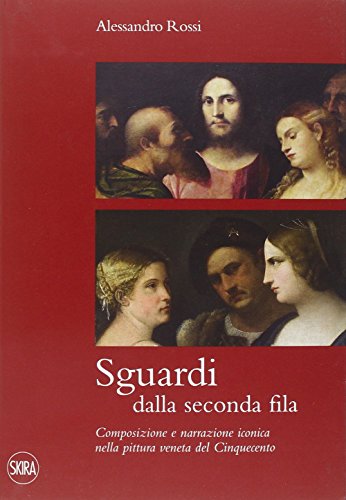 Sguardi Dalla Seconda Fila. Composizione E Narrazione Iconica Nella Pittura Veneta Del Cinquecento