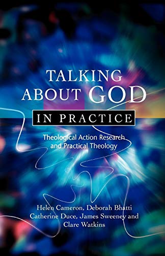 Talking About God In Practice: Theological Action Research And Practical Theology
