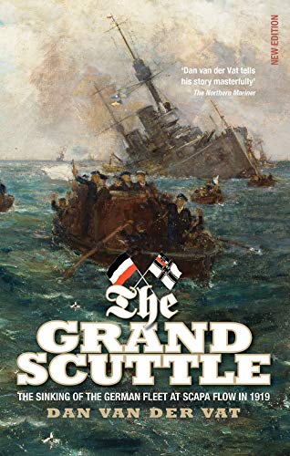 The Grand Scuttle: The Sinking Of The German Fleet At Scapa Flow In 1919