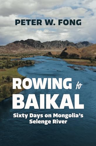 Rowing To Baikal: Sixty Days On Mongolia'S Selenge River