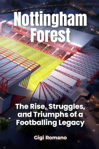 Nottingham Forest: The Rise, Struggles, And Triumphs Of A Footballing Legacy