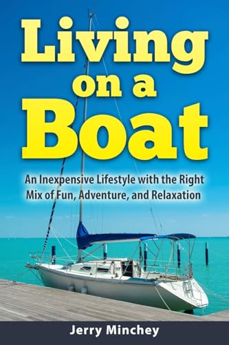 Living On A Boat: An Inexpensive Lifestyle With The Right Mix Of Fun, Adventure, And Relaxation