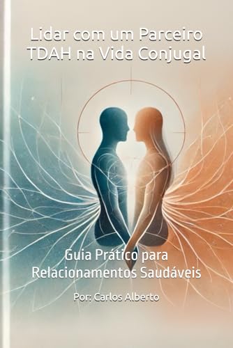 Lidar Com Um Parceiro Tdah Na Vida Conjugal: Guia Prático Para Relacionamentos Saudáveis