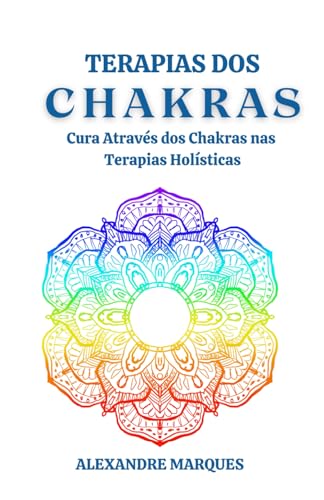 Terapias Dos Chakras: Cura Através Dos Chakras Nas Terapias Holísticas