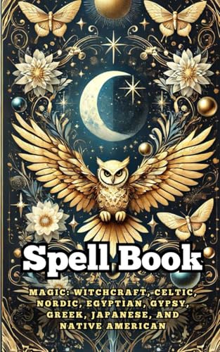 Spell Book : Magic : Witchcraft, Celtic, Nordic, Egyptian, Gypsy, Greek, Japanese, And Native American