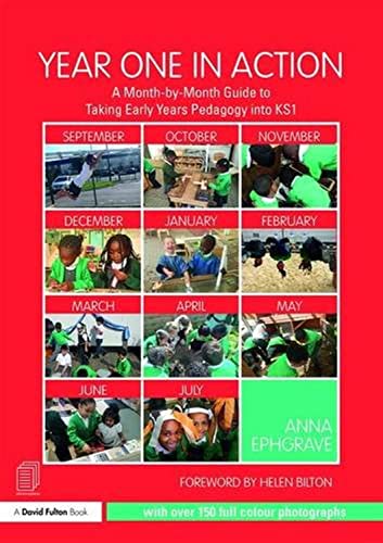 Year One In Action: A Month-By-Month Guide To Taking Early Years Pedagogy Into Ks1