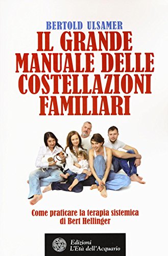 Il Grande Manuale Delle Costellazioni Familiari. Come Praticare La Terapia Sistemica Di Bert Hellinger: 1