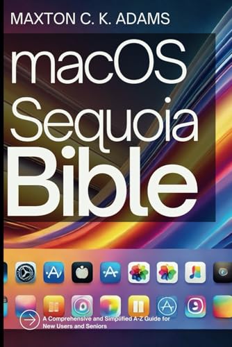 Macos Sequoia Bible: A Comprehensive And Simplified A-Z Guide For New Users And Seniors: 9