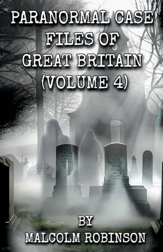 Paranormal Case Files Of Great Britain (Volume Four)
