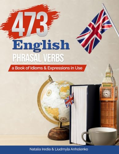 473 English Phrasal Verbs: A Book Of Idioms And Expressions In Use