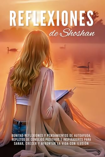 Reflexiones De Shoshan: Bonitas Reflexiones Y Pensamientos De Autoayuda, Repletos De Consejos Positivos E Inspiradores Para Sanar, Crecer Y Afrontar L