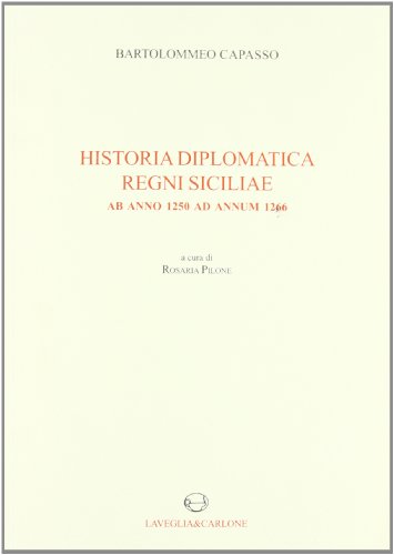 Historia Diplomatica Regni Siciliae Ab Anno 1250 Ad Annum 1266. Testo Latino A Fronte (Rist. Anast. 1874)