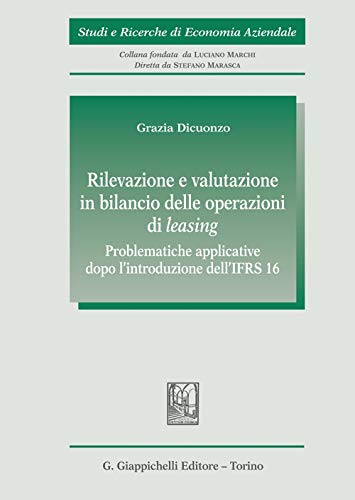 Rilevazione E Valutazione In Bilancio Delle Operazioni Di Leasing. Problematiche Applicative Dopo L'Introduzione Dell' Ifrs16